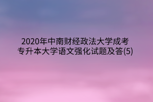 2020年中南财经政法大学成考专升本大学语文强化试题及答案(5)